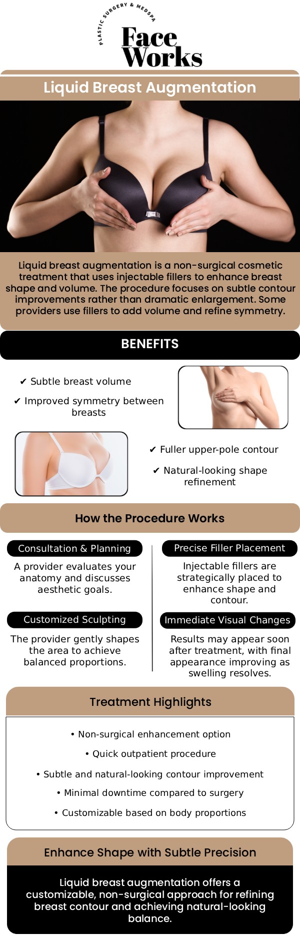 Liquid breast augmentation is a non-surgical alternative to traditional implants, using dermal fillers to enhance breast shape and volume. This innovative treatment is ideal for those seeking a subtle boost in breast size or improved symmetry without the need for surgery or lengthy recovery times. Our team at Face Works Plastic Surgery in Schaumburg, IL, specializes in personalized liquid breast augmentation treatments, providing safe and natural-looking results tailored to your body’s unique proportions. For more information, contact us or request an appointment online. We are conveniently located at 501 W Golf Rd A, Schaumburg, IL 60195. Liquid breast augmentation is a non-surgical alternative to traditional implants, using dermal fillers to enhance breast shape and volume. This innovative treatment is ideal for those seeking a subtle boost in breast size or improved symmetry without the need for surgery or lengthy recovery times. Our team at Face Works Plastic Surgery in Schaumburg, IL, specializes in personalized liquid breast augmentation treatments, providing safe and natural-looking results tailored to your body’s unique proportions. For more information, contact us or request an appointment online. We are conveniently located at 501 W Golf Rd A, Schaumburg, IL 60195.